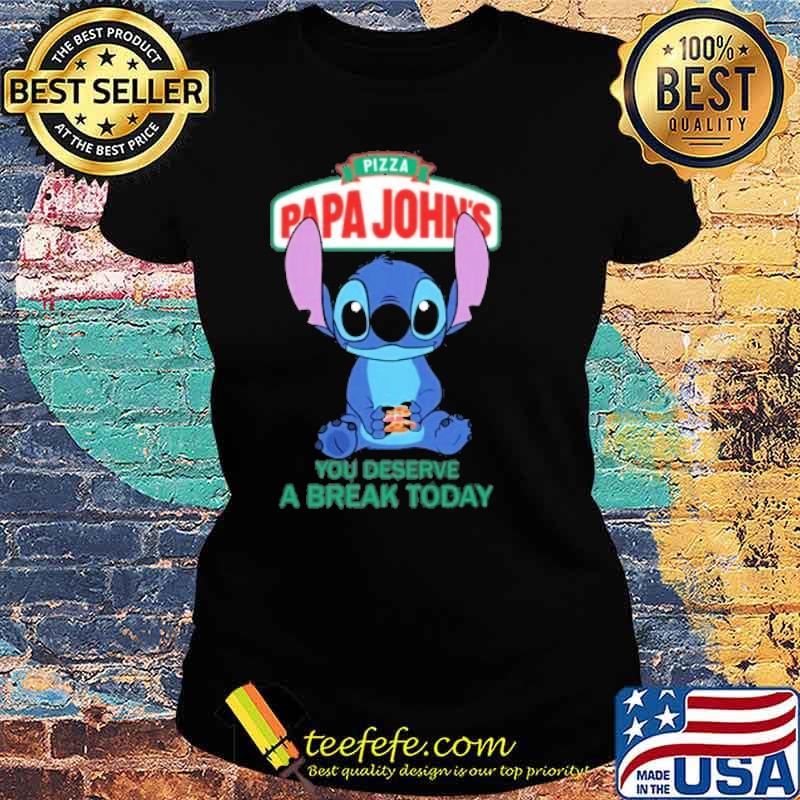 Pizza papa john's you deserve a break tody Stitch s Ladies tee Pizza papa john's you deserve a break tody Stitch s Ladies tee