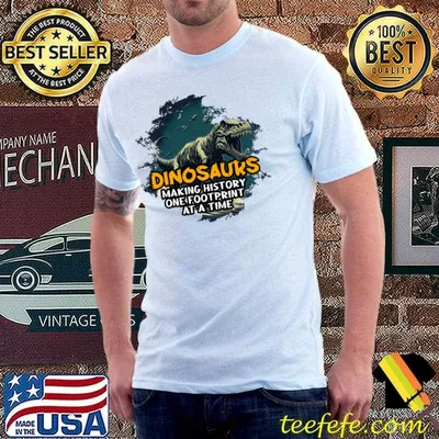 Prehistoric Wild Dinosaurs Making History One Footprint Time T-Shirt