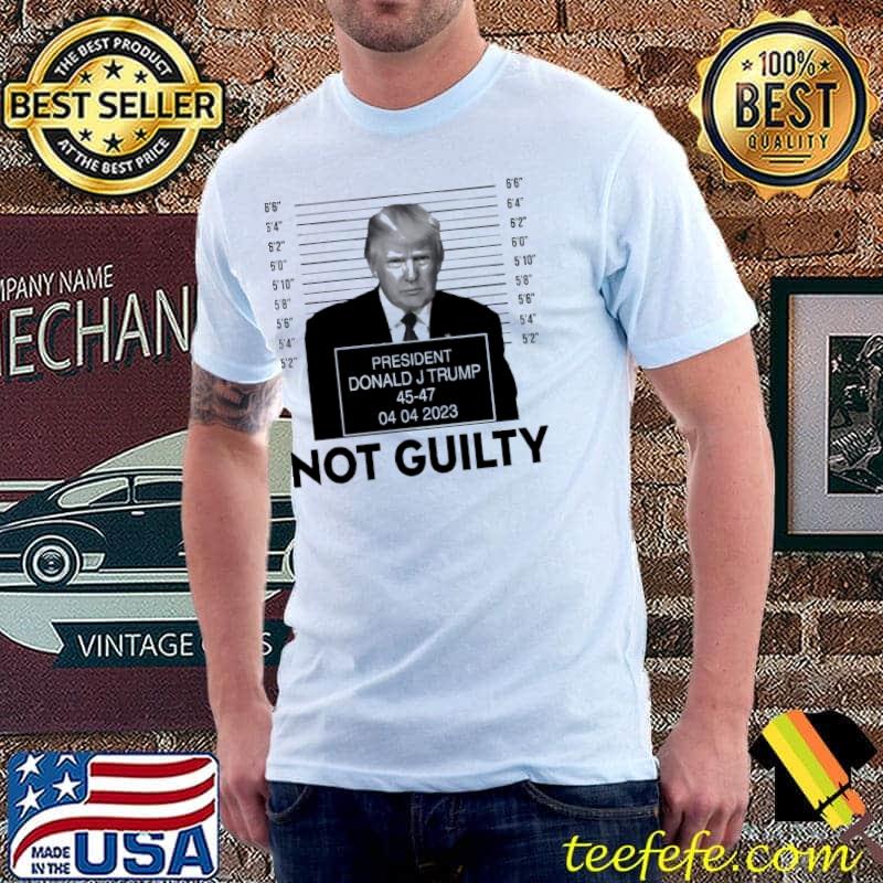 President Donald J Trump 45-47 Not guilty - MAGA shirt