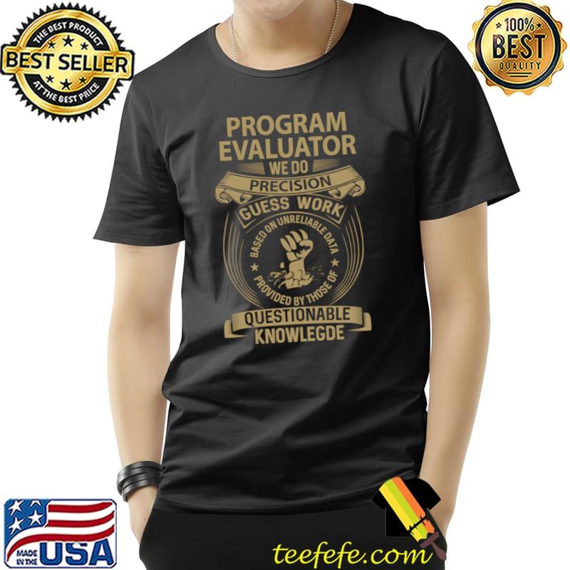 Program Evaluator We Do Precision Guess Work Questionable Knowlegde T-Shirt