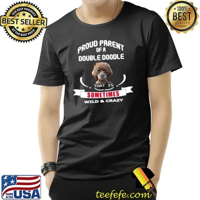 Proud parent of a double doodle dog that is sometimes wild and crazy T-Shirt