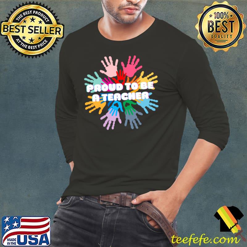 Proud To Be A Teacher With Colorful Hands Teacher's Day Graduation T-Shirt Long Sleeve Tee Proud To Be A Teacher With Colorful Hands Teacher's Day Graduation T-Shirt Long Sleeve Tee