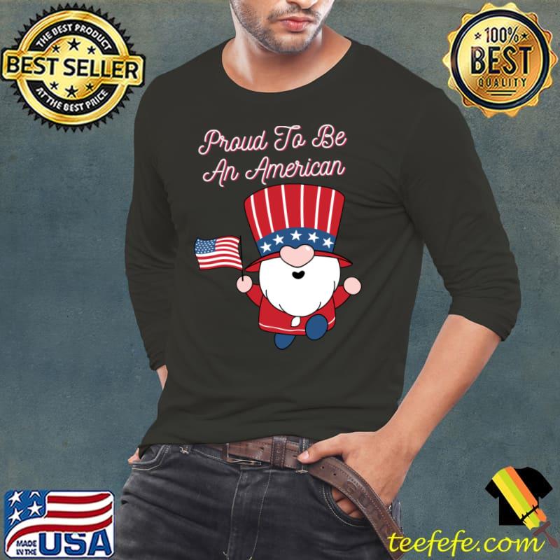 Proud To Be An American 4 Of July Gnome Us Flag T-Shirt Long Sleeve Tee Proud To Be An American 4 Of July Gnome Us Flag T-Shirt Long Sleeve Tee