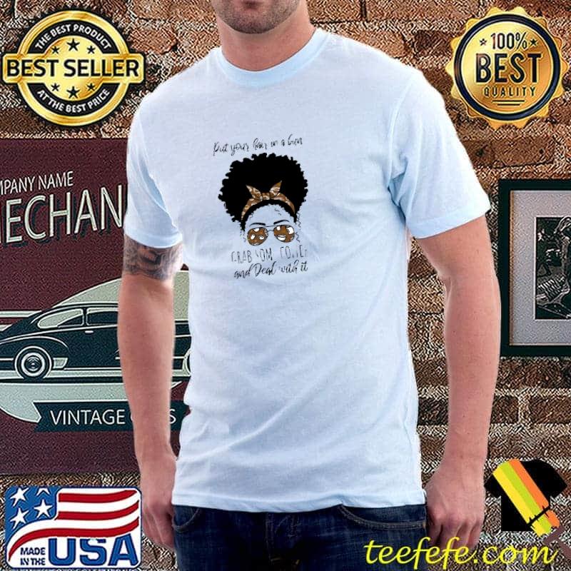 Put Your Hair In A Bun Grab Some Coffee And Deal With It Messy Bun Black Mom Life T-Shirt