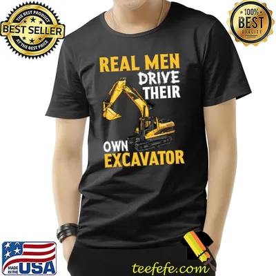 Real Men Drive Their Own Excavator T-Shirt