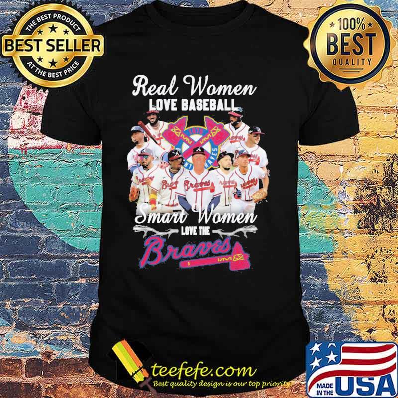 Real women love baseball smart women love the Braves s Unisex Real women love baseball smart women love the Braves s Unisex