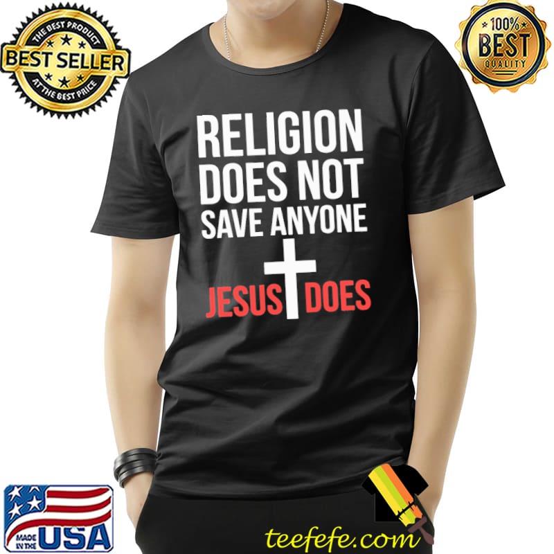 Religion Does Not Save Anyone Jesus Does s Unisex Religion Does Not Save Anyone Jesus Does s Unisex