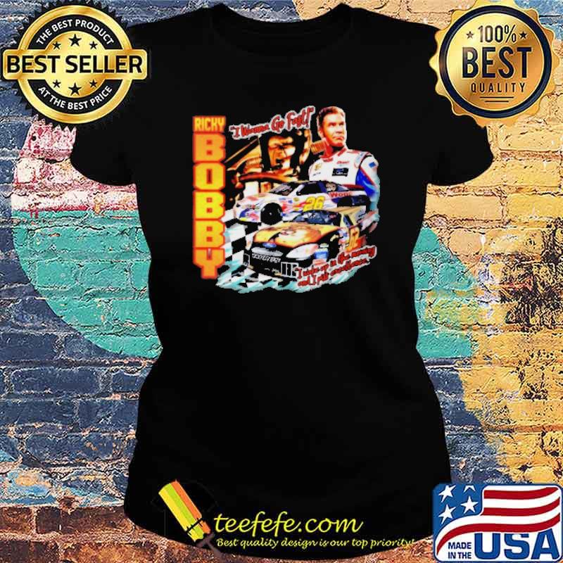 Ricky Bobby Racing I wanna go fast Shirt Ladies tee Ricky Bobby Racing I wanna go fast Shirt Ladies tee