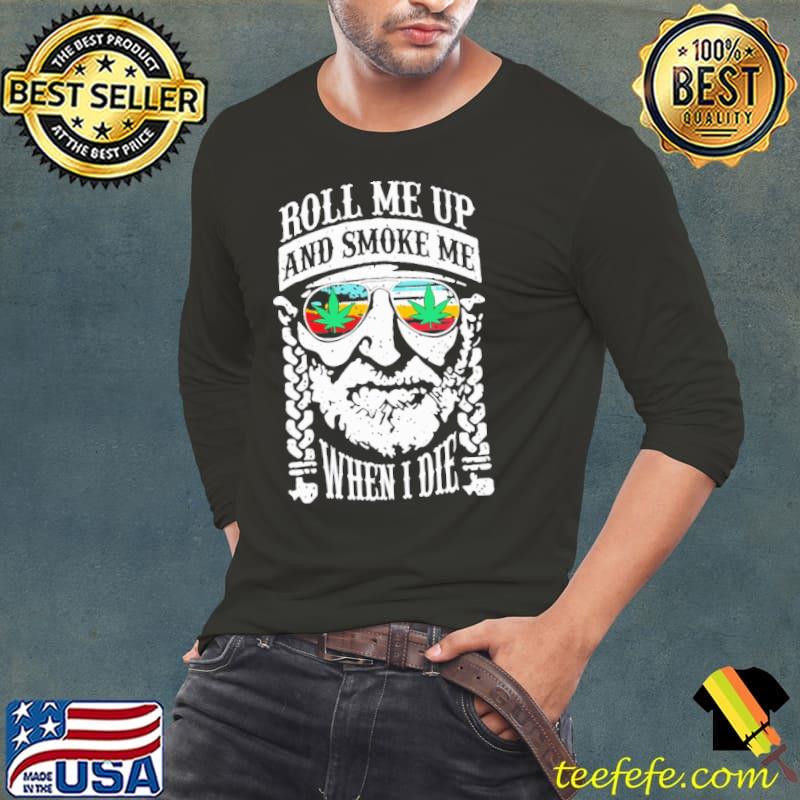 Roll Me Up And Smoke Me When I Die weed shirt