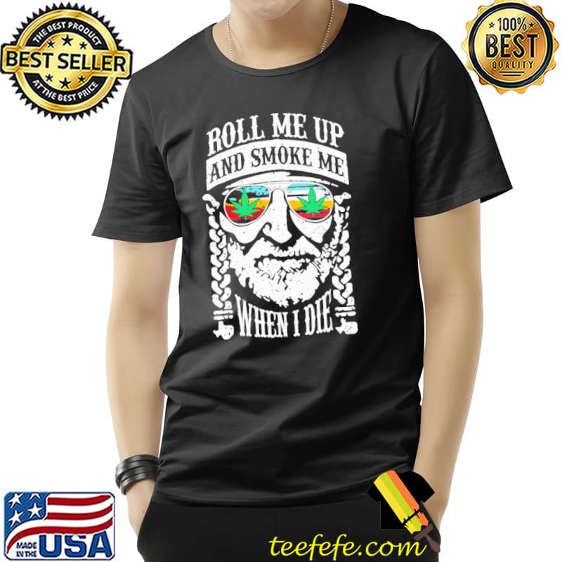 Roll Me Up And Smoke Me When I Die weed s Unisex Roll Me Up And Smoke Me When I Die weed s Unisex
