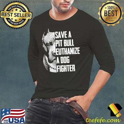Save A Pitbull Euthanize A Dog Fighter shirt