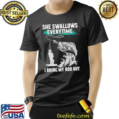 She Swallows Everytime I Bring My Rod Out FIshing T-Shirt