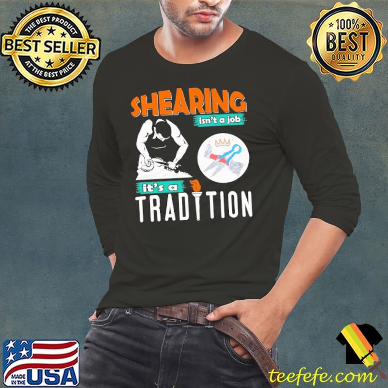 Shearing Isn't A Job It's A Tradition s Long Sleeve Tee Shearing Isn't A Job It's A Tradition s Long Sleeve Tee