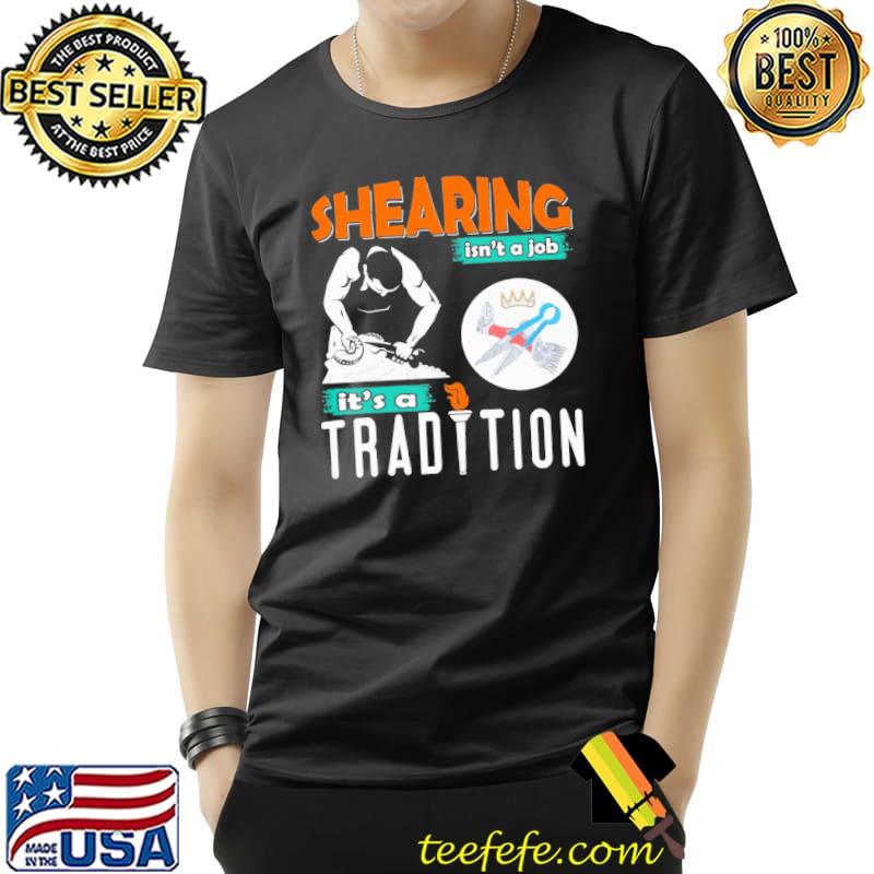 Shearing Isn't A Job It's A Tradition shirt