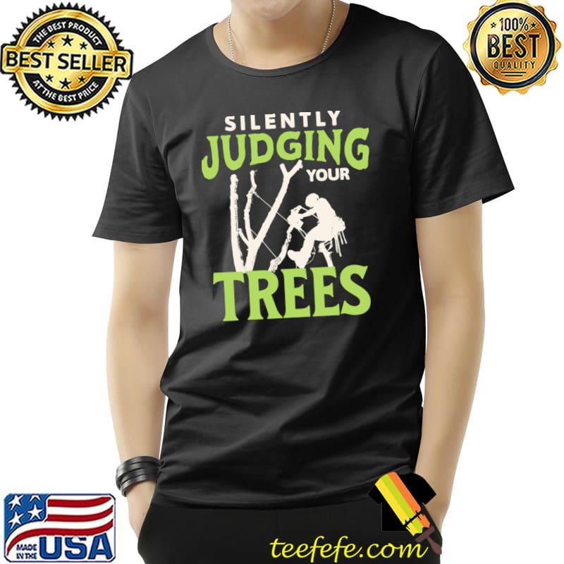 Silently Judging Your Trees Gifts For Arborists T-Shirt