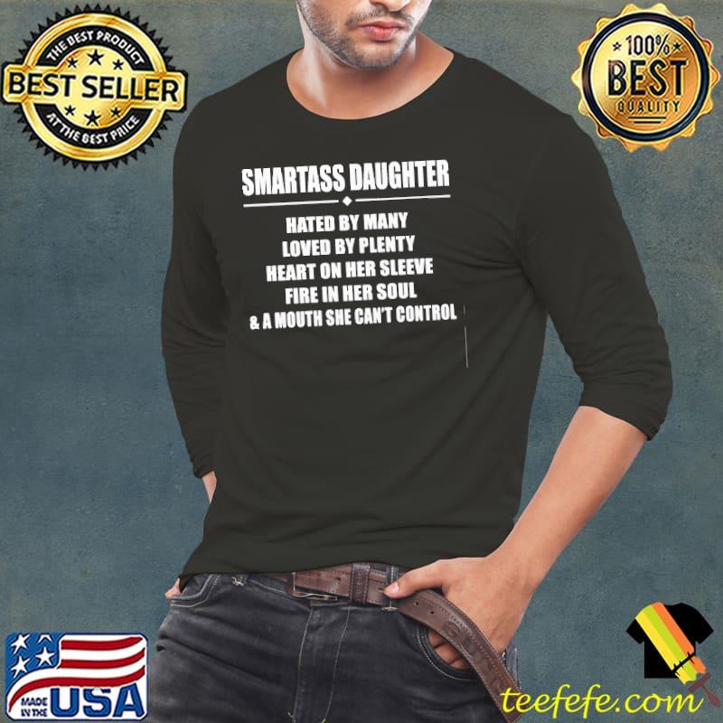 Smartass Daughter hated by many loved by plenty heart on her sleeve shirt