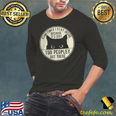 Sometimes I stay inside because its just too peopley out there black cat shirt
