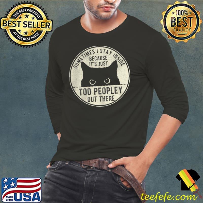 Sometimes I stay inside because its just too peopley out there black cat shirt