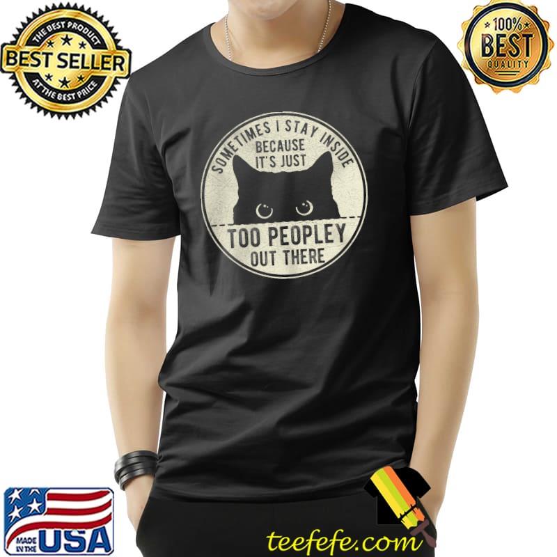 Sometimes I stay inside because its just too peopley out there black cat s Unisex Sometimes I stay inside because its just too peopley out there black cat s Unisex
