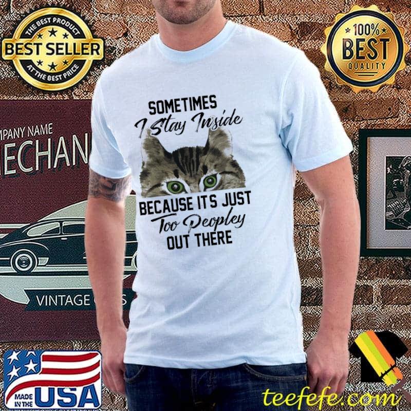 Sometimes I stay inside because its just too peopley out there shirt