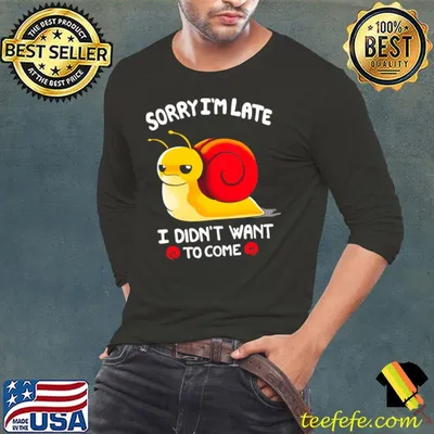 Sorry I Am Late, I Didn't Want To Come Snail T-Shirt