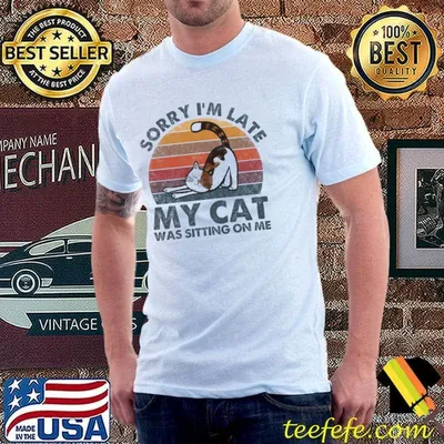 Sorry I'm late my cat was sitting on me cat vintage shirt