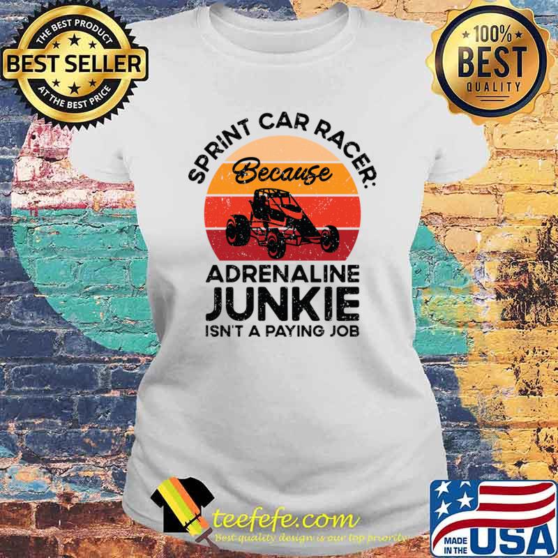 Sprint Car Racer Because Adrenaline Junkie Dirt Track Racing Vintage T-Shirt Laides tee Sprint Car Racer Because Adrenaline Junkie Dirt Track Racing Vintage T-Shirt Laides tee