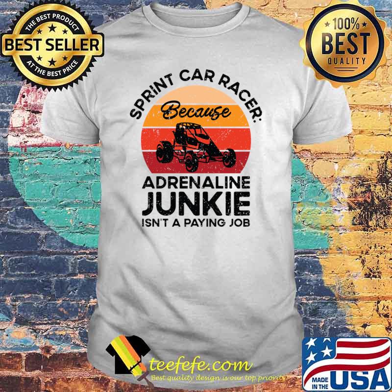 Sprint Car Racer Because Adrenaline Junkie Dirt Track Racing Vintage T-Shirt Sprint Car Racer Because Adrenaline Junkie Dirt Track Racing Vintage T-Shirt