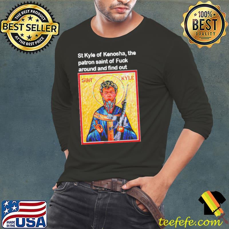 St Kyle of kenosha the patron saint of fuck around and find out shirt