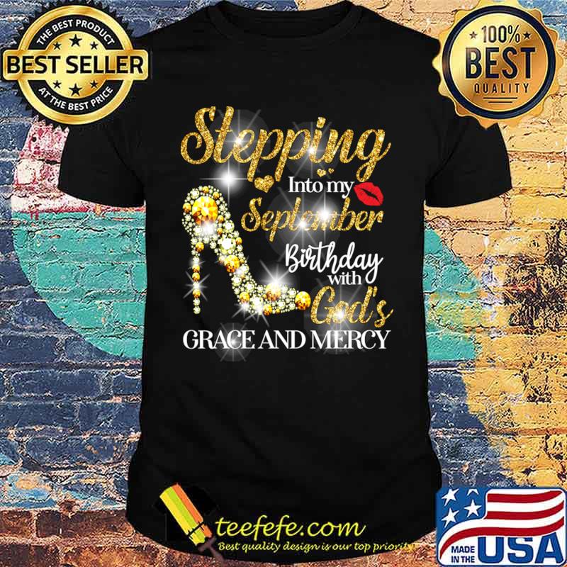 Stepping Into September Birthday With God's Grace And Mercy High Heel Diamond T-Shirt Unisex Stepping Into September Birthday With God's Grace And Mercy High Heel Diamond T-Shirt Unisex