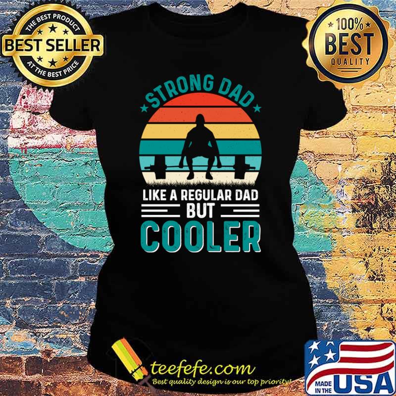 Strong dad like a regular dad but cooler weightlifting vintage T-Shirt Ladies tee Strong dad like a regular dad but cooler weightlifting vintage T-Shirt Ladies tee