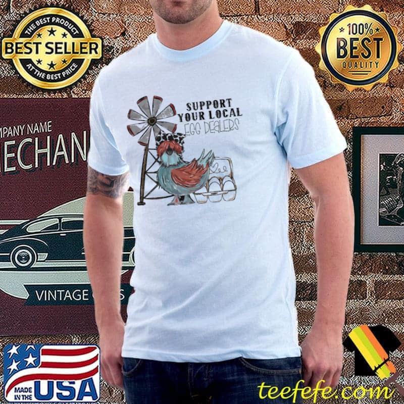 Support your local egg dealers chicken egg shirt