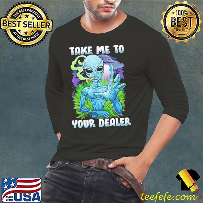Take me to your dealer alien weed s Long Sleeve Tee Take me to your dealer alien weed s Long Sleeve Tee