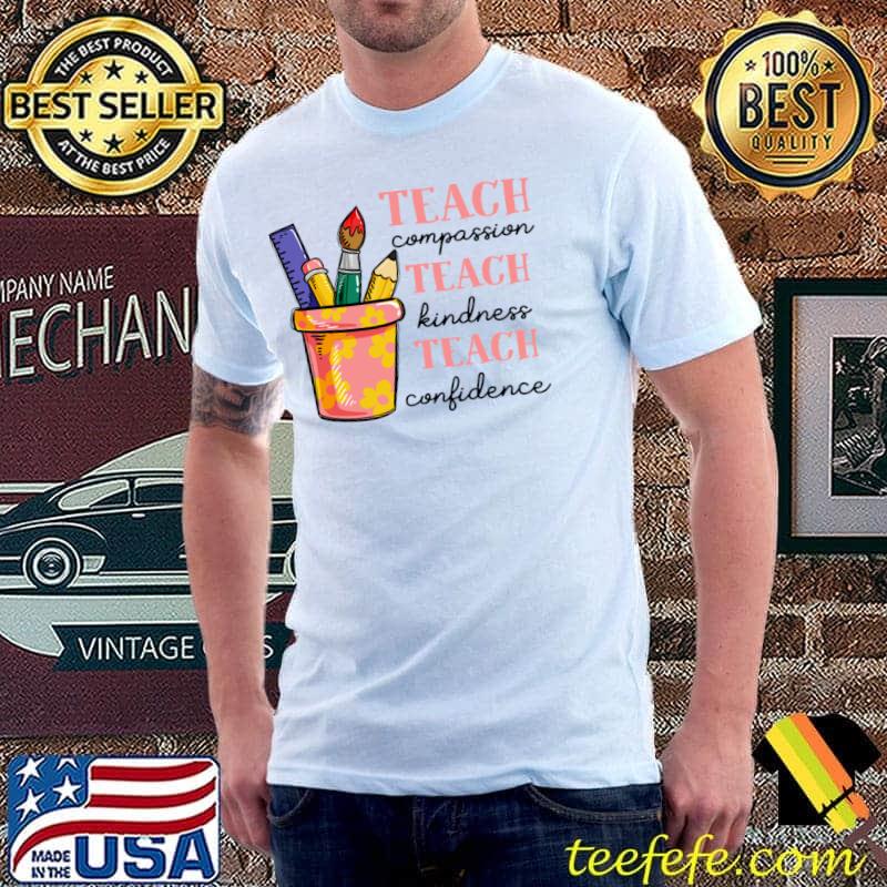 Teach Compassion Teach Kindness Teach Cofidence Art Pencil Ruler T-Shirt Teach Compassion Teach Kindness Teach Cofidence Art Pencil Ruler T-Shirt