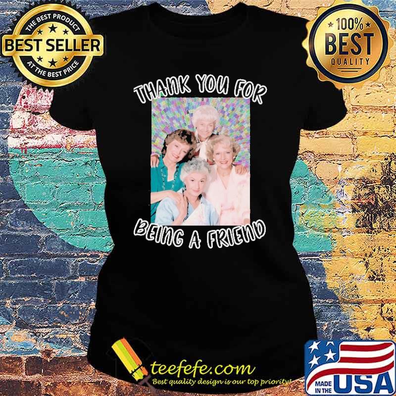 Thank You For Being A Friend Golden Girls Inspired s Ladies tee Thank You For Being A Friend Golden Girls Inspired s Ladies tee