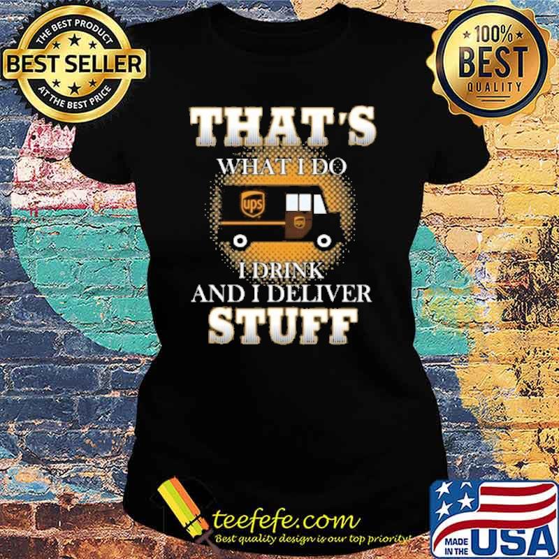 That's what I do I drink and I deliver stuff UPS s Ladies tee That's what I do I drink and I deliver stuff UPS s Ladies tee