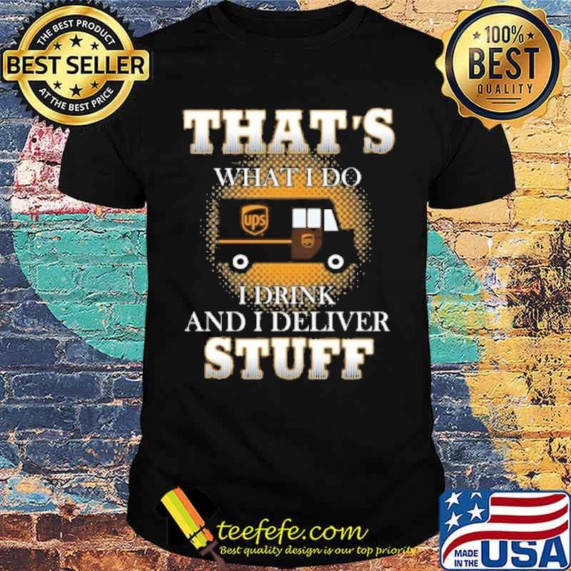 That's what I do I drink and I deliver stuff UPS s Unisex That's what I do I drink and I deliver stuff UPS s Unisex