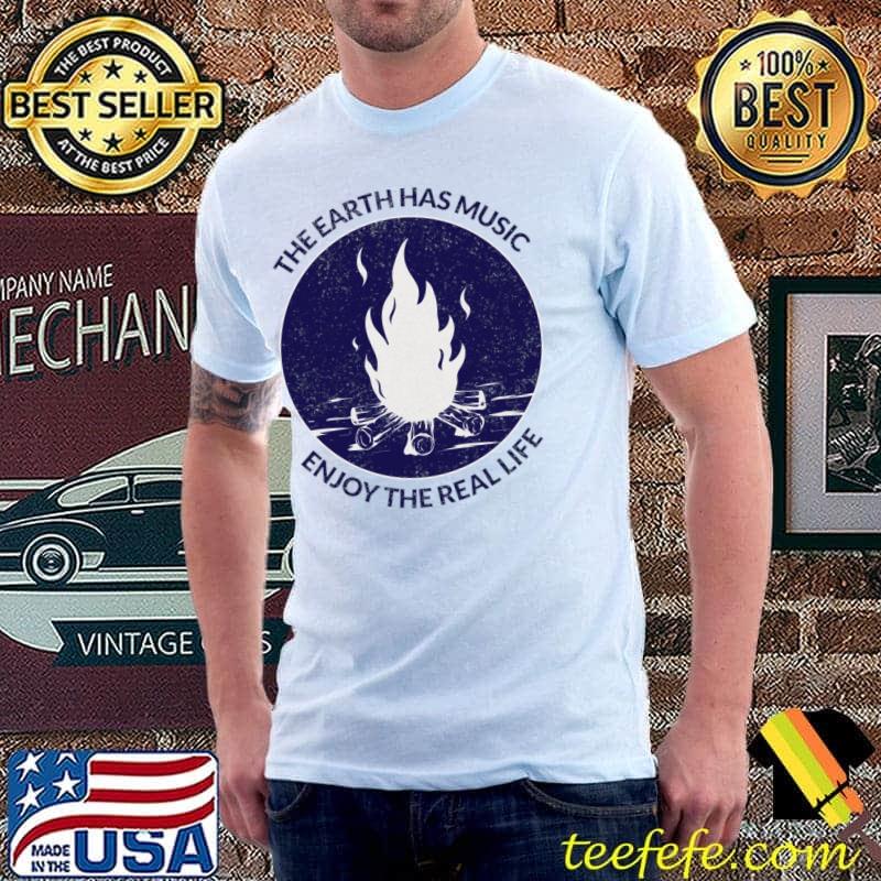 The earth has music enjo the real life camping T-Shirt