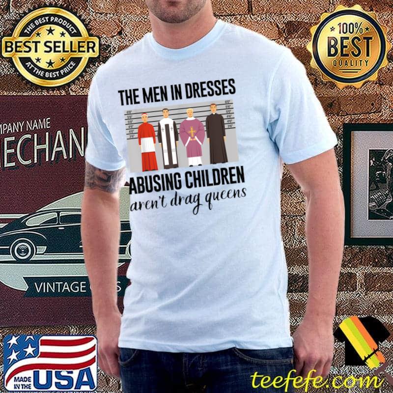 The Men In Dresses Abusing Children Aren't Drag Queens T-Shirt The Men In Dresses Abusing Children Aren't Drag Queens T-Shirt