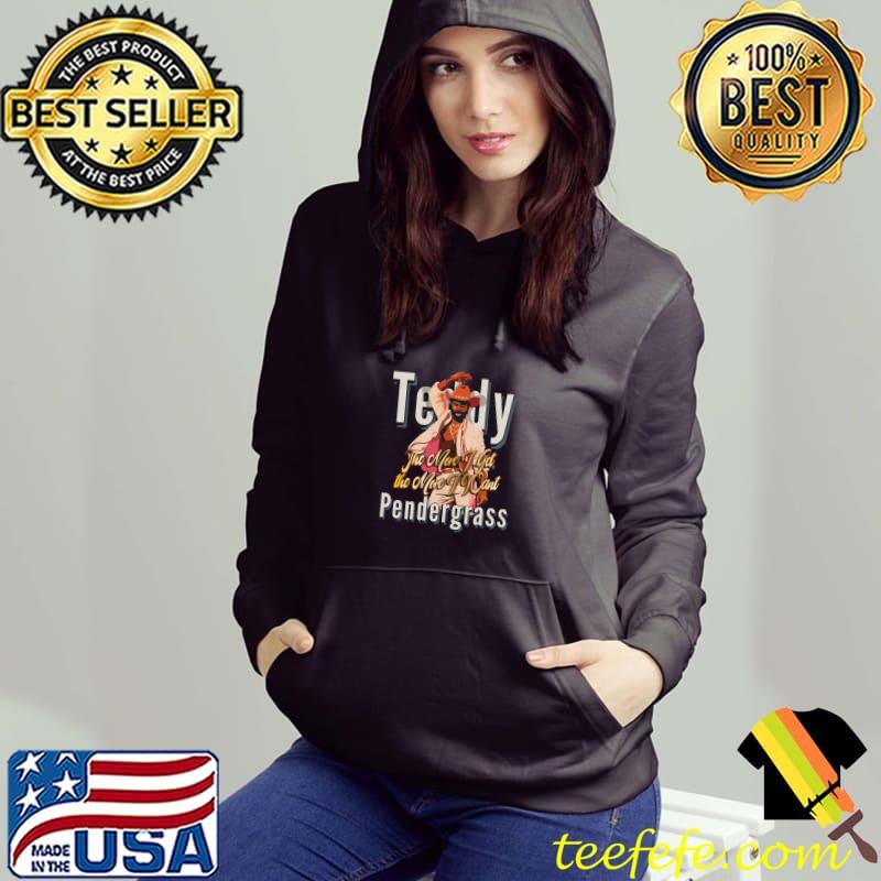 The More I Get, the More I Want Teddy Pendergrass FanArt T-Shirt Hoodie The More I Get, the More I Want Teddy Pendergrass FanArt T-Shirt Hoodie