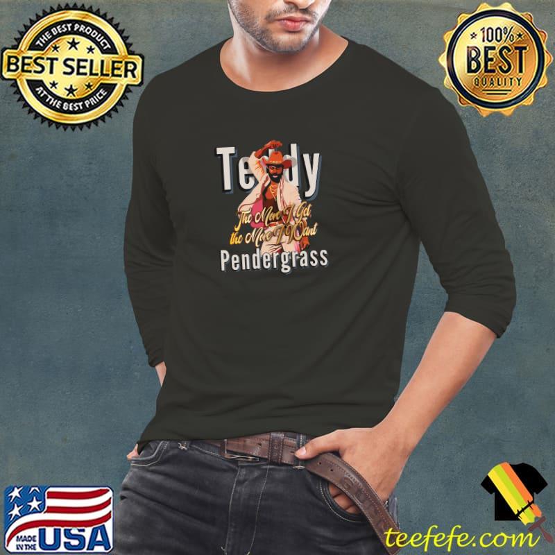 The More I Get, the More I Want Teddy Pendergrass FanArt T-Shirt Long Sleeve Tee The More I Get, the More I Want Teddy Pendergrass FanArt T-Shirt Long Sleeve Tee