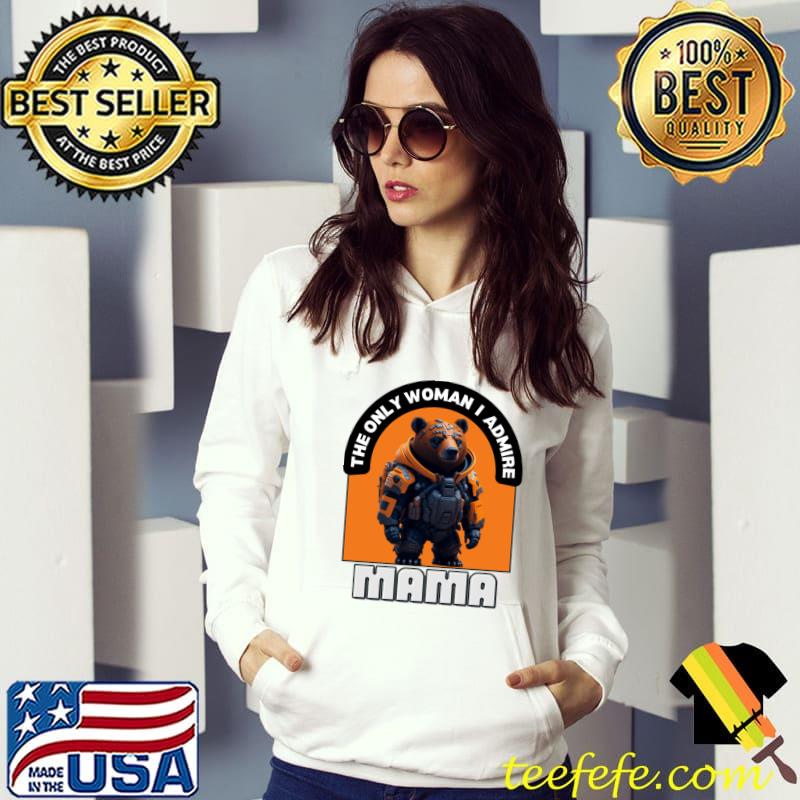 The Only Woman I Admire Best Mom Ever Supermom Bear T-Shirt Hoodie The Only Woman I Admire Best Mom Ever Supermom Bear T-Shirt Hoodie