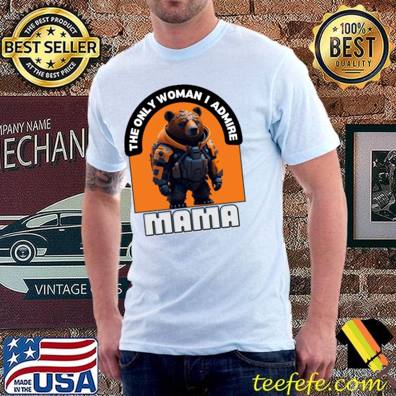 The Only Woman I Admire Best Mom Ever Supermom Bear T-Shirt