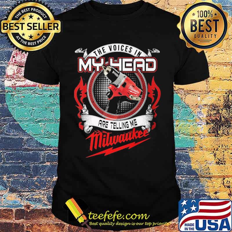 The voices in my head are telling me Milwaukee s Unisex The voices in my head are telling me Milwaukee s Unisex