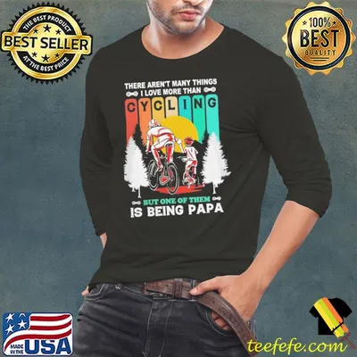 There aren't many things I love more than cycling but one of them is being papa vintage shirt