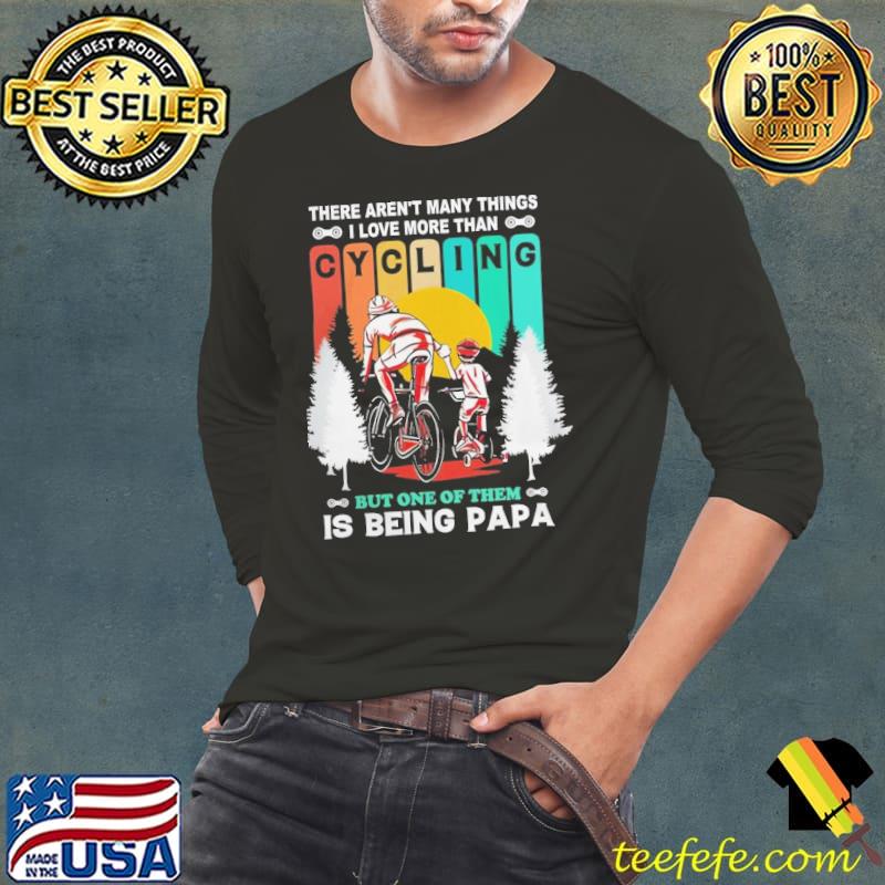 There aren't many things I love more than cycling but one of them is being papa vintage shirt