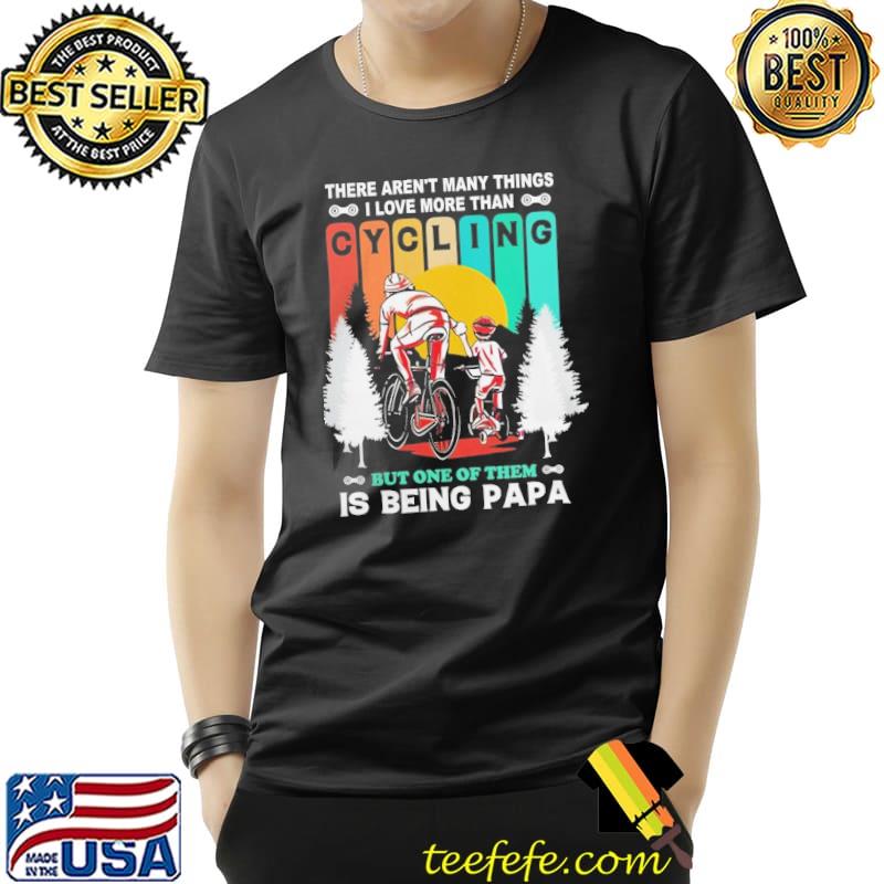 There aren't many things I love more than cycling but one of them is being papa vintage s Unisex There aren't many things I love more than cycling but one of them is being papa vintage s Unisex
