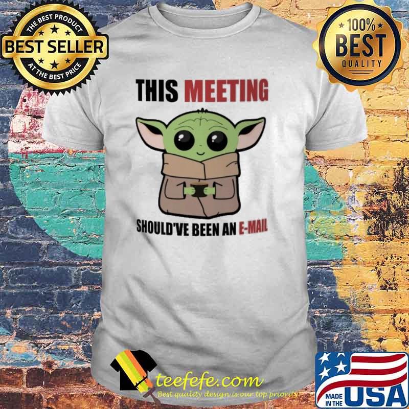 This meeting should've been an email baby yoda shirt
