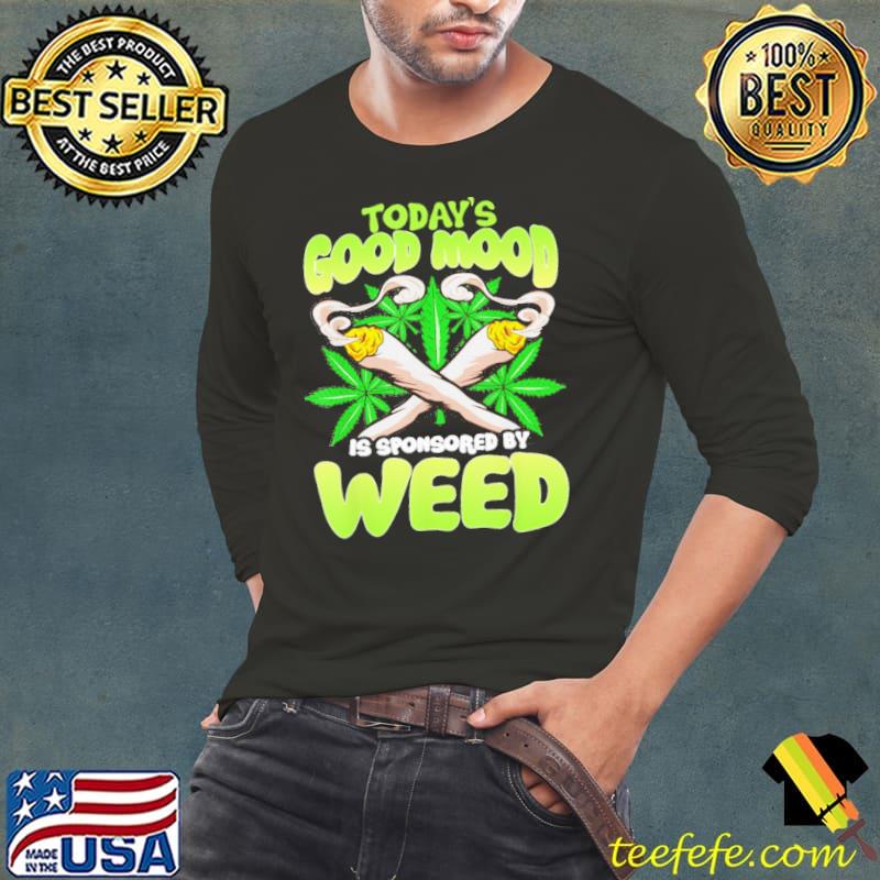 Today's Good Mood Is Sponsored By Weed s Long Sleeve Tee Today's Good Mood Is Sponsored By Weed s Long Sleeve Tee