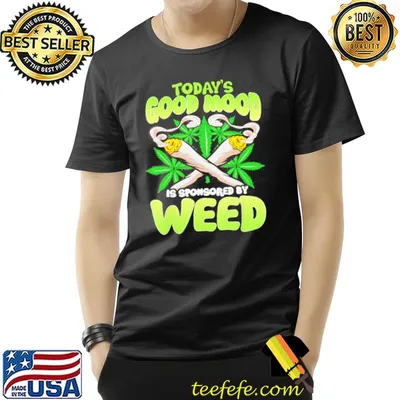 Today's Good Mood Is Sponsored By Weed shirt
